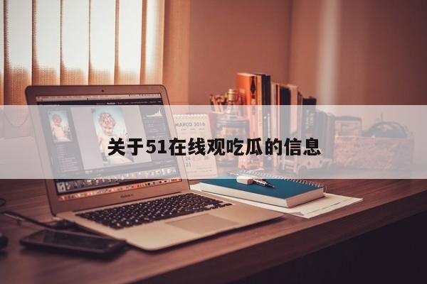 关于51在线观吃瓜的信息